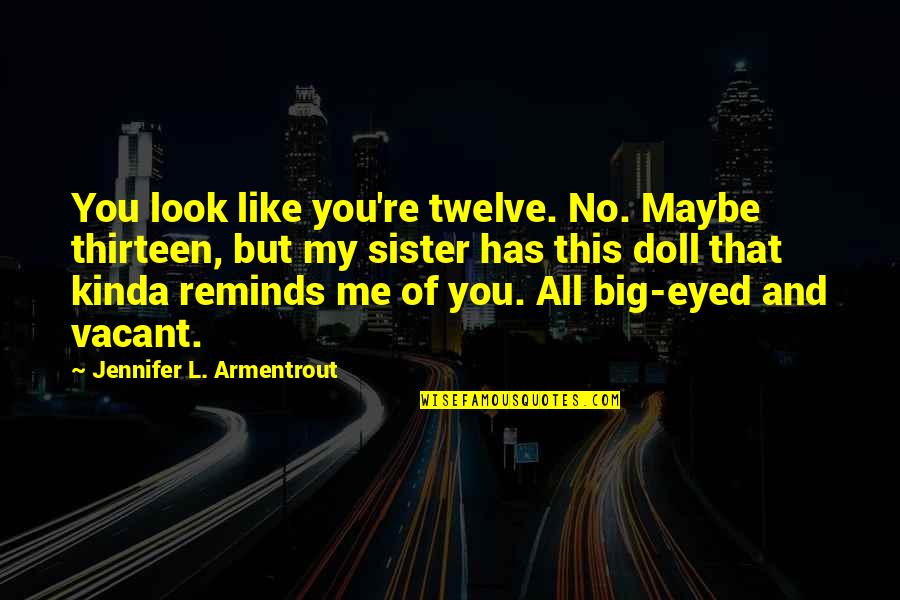 Bookbags Quotes By Jennifer L. Armentrout: You look like you're twelve. No. Maybe thirteen,