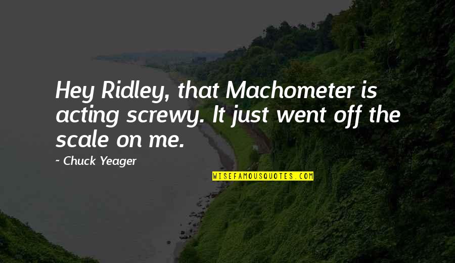 Bookbinder Quotes By Chuck Yeager: Hey Ridley, that Machometer is acting screwy. It