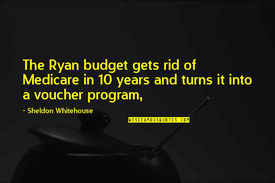Bookbyte Quotes By Sheldon Whitehouse: The Ryan budget gets rid of Medicare in