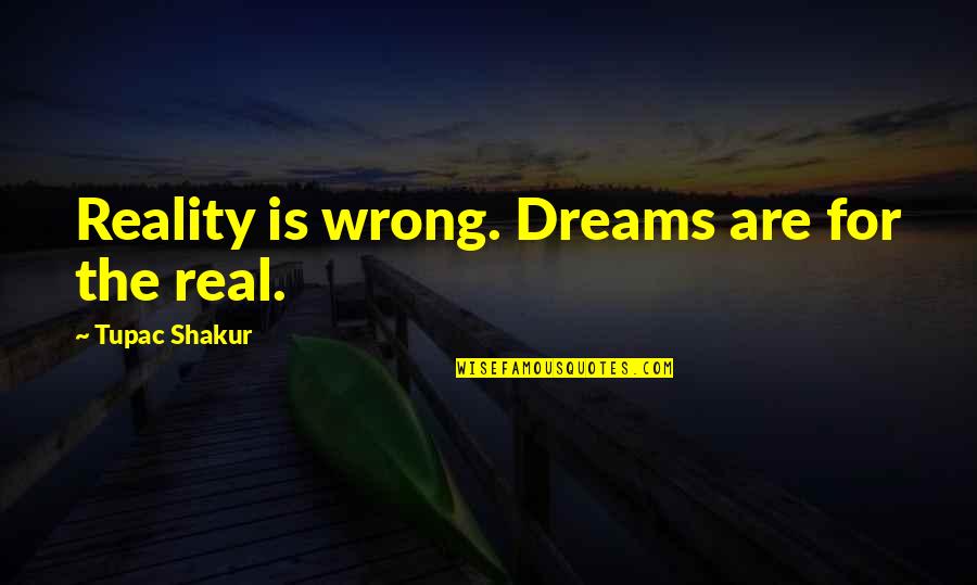 Bookcover Quotes By Tupac Shakur: Reality is wrong. Dreams are for the real.