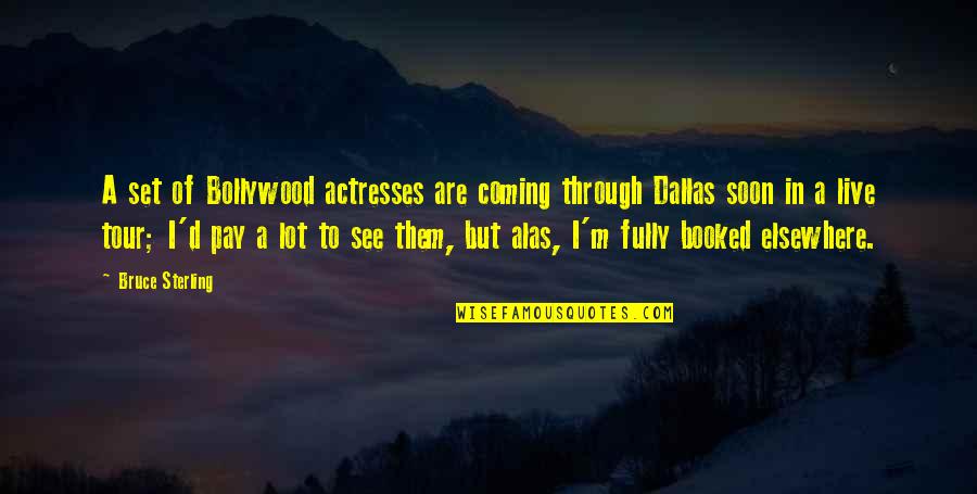 Booked It Quotes By Bruce Sterling: A set of Bollywood actresses are coming through