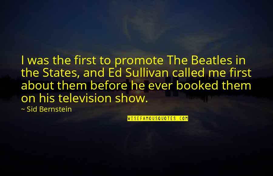 Booked It Quotes By Sid Bernstein: I was the first to promote The Beatles