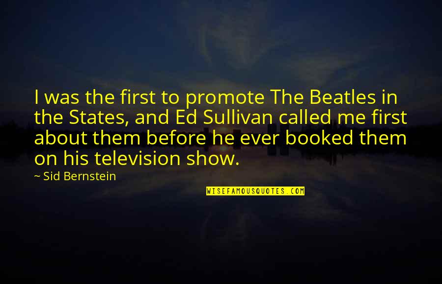 Booked It Quotes By Sid Bernstein: I was the first to promote The Beatles Booked It Quotes By Sid Bernstein: I was the first to promote The Beatles