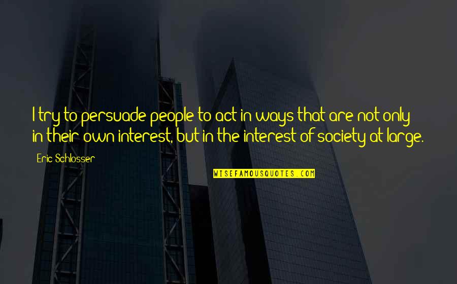 Booked On Phonics Quotes By Eric Schlosser: I try to persuade people to act in