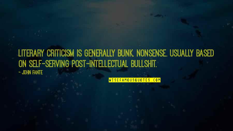 Booked On The Bayou Quotes By John Fante: Literary criticism is generally bunk. Nonsense. Usually based Booked On The Bayou Quotes By John Fante: Literary criticism is generally bunk. Nonsense. Usually based