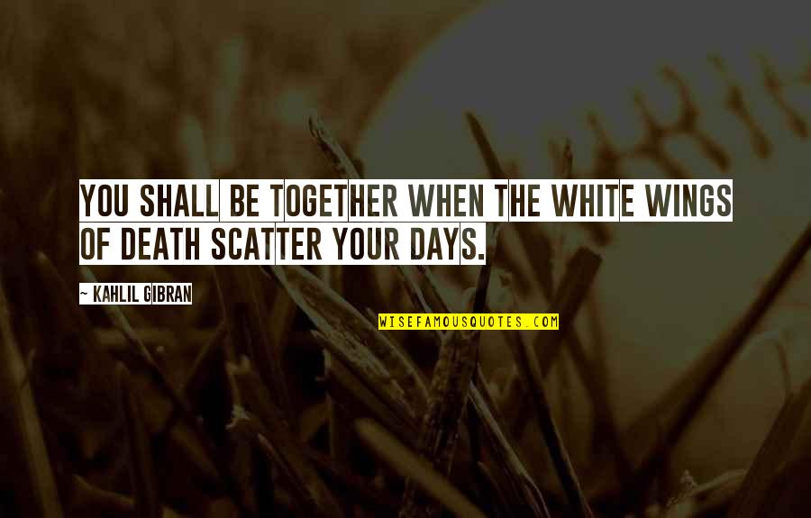 Booked On The Bayou Quotes By Kahlil Gibran: You shall be together when the white wings
