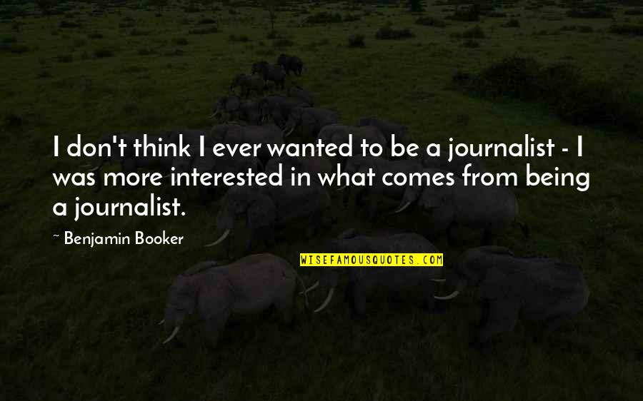 Booker Quotes By Benjamin Booker: I don't think I ever wanted to be Booker Quotes By Benjamin Booker: I don't think I ever wanted to be