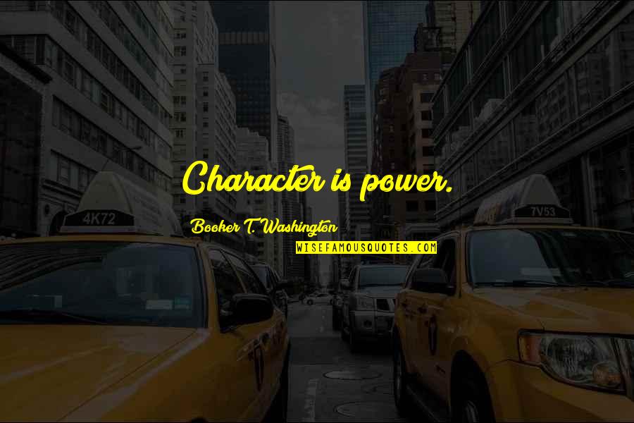 Booker Quotes By Booker T. Washington: Character is power. Booker Quotes By Booker T. Washington: Character is power.