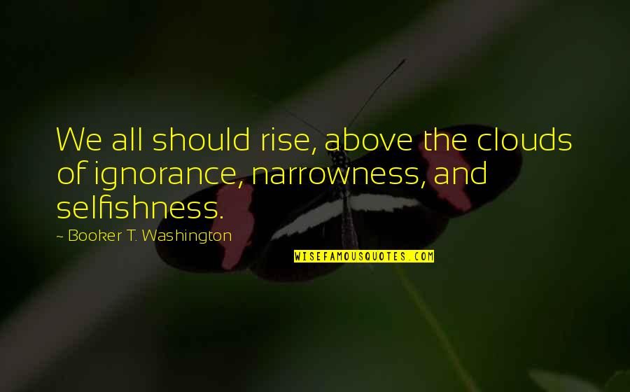 Booker Quotes By Booker T. Washington: We all should rise, above the clouds of Booker Quotes By Booker T. Washington: We all should rise, above the clouds of