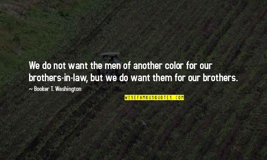 Booker Quotes By Booker T. Washington: We do not want the men of another Booker Quotes By Booker T. Washington: We do not want the men of another