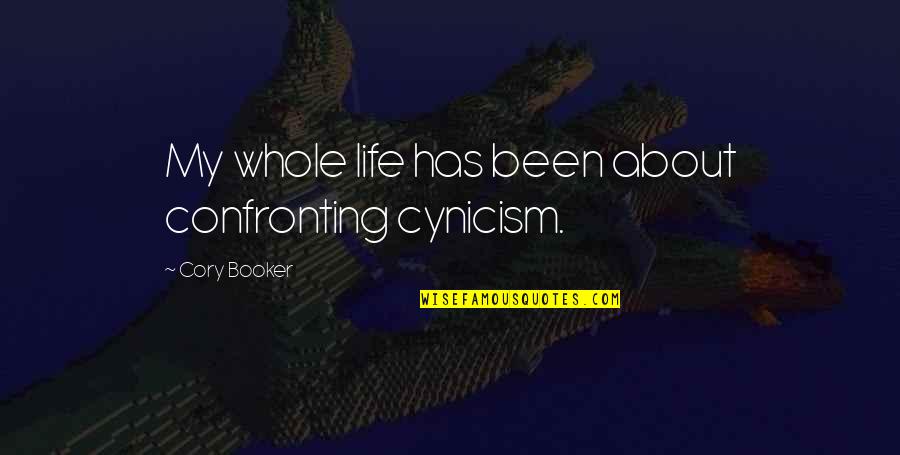 Booker Quotes By Cory Booker: My whole life has been about confronting cynicism. Booker Quotes By Cory Booker: My whole life has been about confronting cynicism.