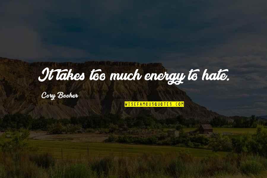 Booker Quotes By Cory Booker: It takes too much energy to hate. Booker Quotes By Cory Booker: It takes too much energy to hate.