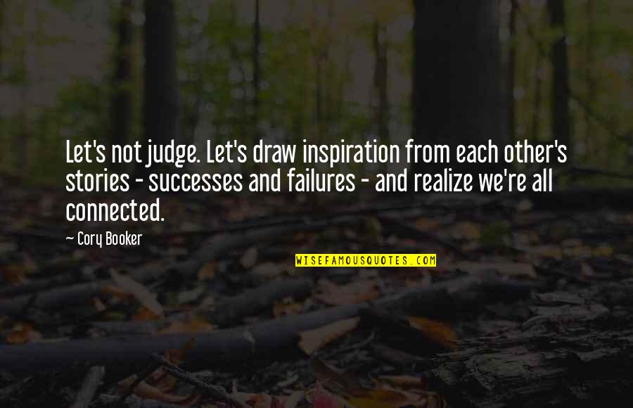Booker Quotes By Cory Booker: Let's not judge. Let's draw inspiration from each Booker Quotes By Cory Booker: Let's not judge. Let's draw inspiration from each