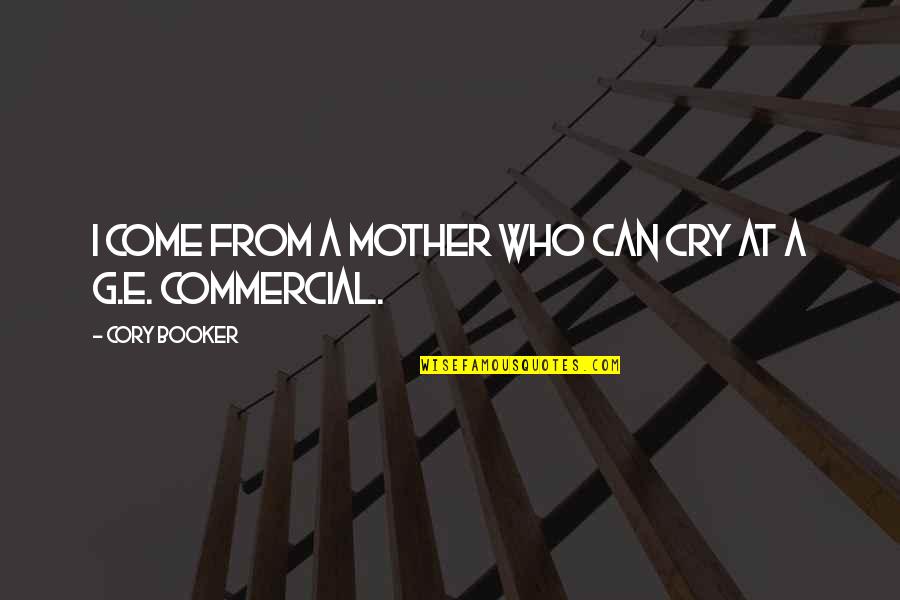 Booker Quotes By Cory Booker: I come from a mother who can cry Booker Quotes By Cory Booker: I come from a mother who can cry