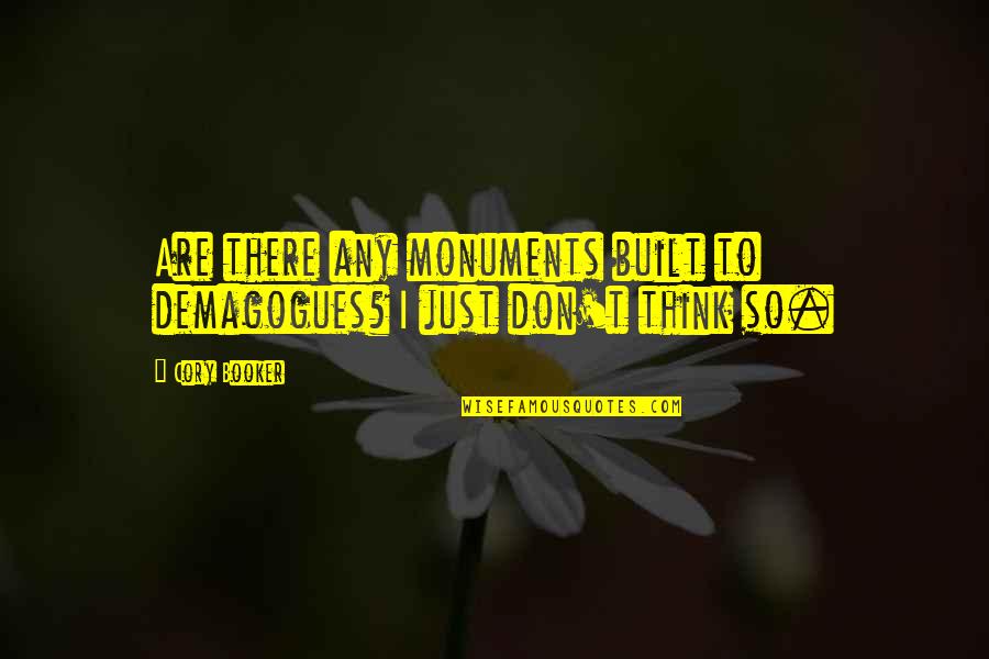 Booker Quotes By Cory Booker: Are there any monuments built to demagogues? I