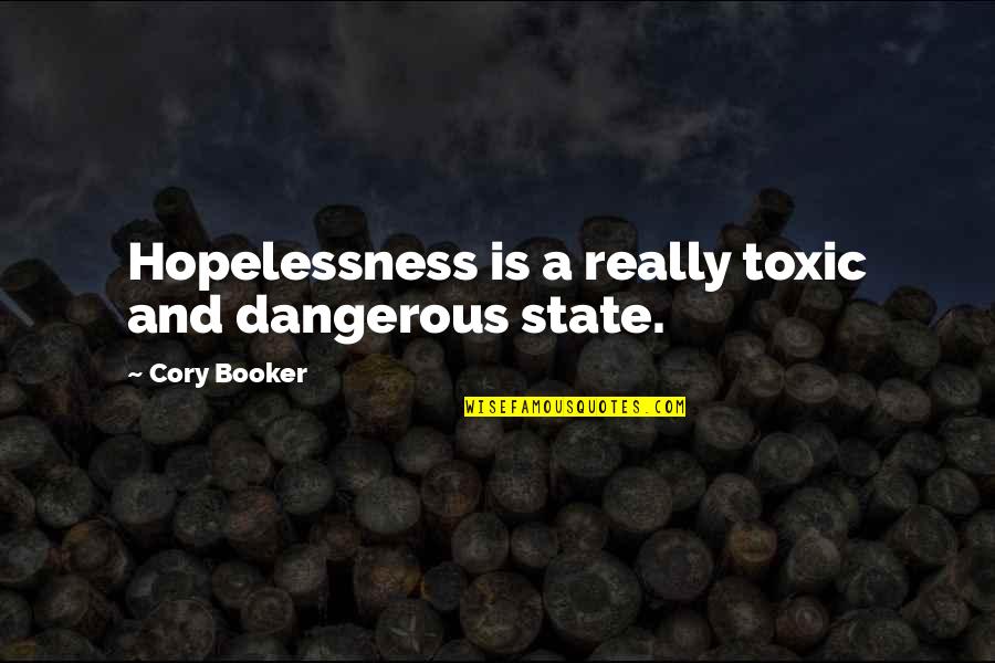 Booker Quotes By Cory Booker: Hopelessness is a really toxic and dangerous state. Booker Quotes By Cory Booker: Hopelessness is a really toxic and dangerous state.