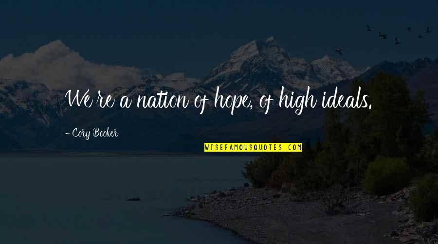 Booker Quotes By Cory Booker: We're a nation of hope, of high ideals. Booker Quotes By Cory Booker: We're a nation of hope, of high ideals.