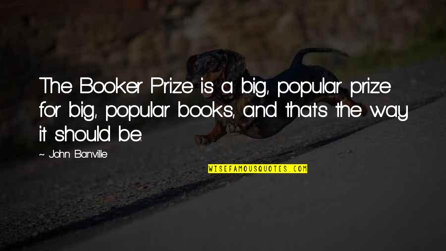 Booker Quotes By John Banville: The Booker Prize is a big, popular prize Booker Quotes By John Banville: The Booker Prize is a big, popular prize