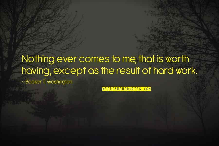 Booker T Quotes By Booker T. Washington: Nothing ever comes to me, that is worth