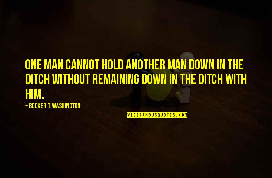 Booker T Quotes By Booker T. Washington: One man cannot hold another man down in
