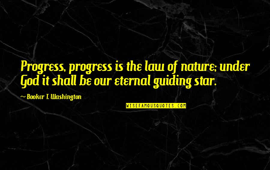 Booker T Quotes By Booker T. Washington: Progress, progress is the law of nature; under
