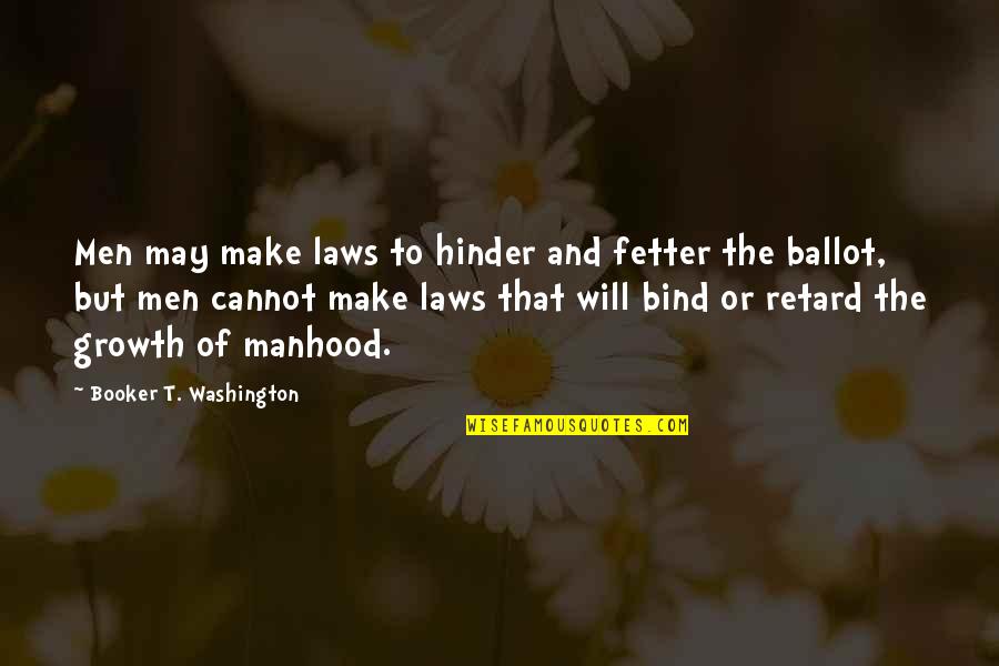 Booker T Quotes By Booker T. Washington: Men may make laws to hinder and fetter