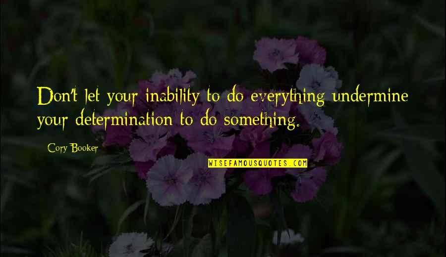 Booker T Quotes By Cory Booker: Don't let your inability to do everything undermine