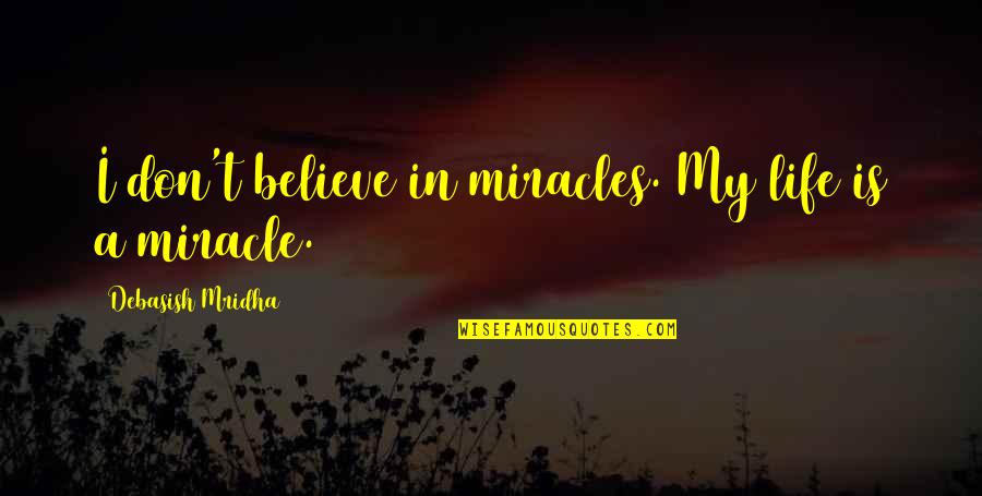 Bookers Bar Quotes By Debasish Mridha: I don't believe in miracles. My life is Bookers Bar Quotes By Debasish Mridha: I don't believe in miracles. My life is
