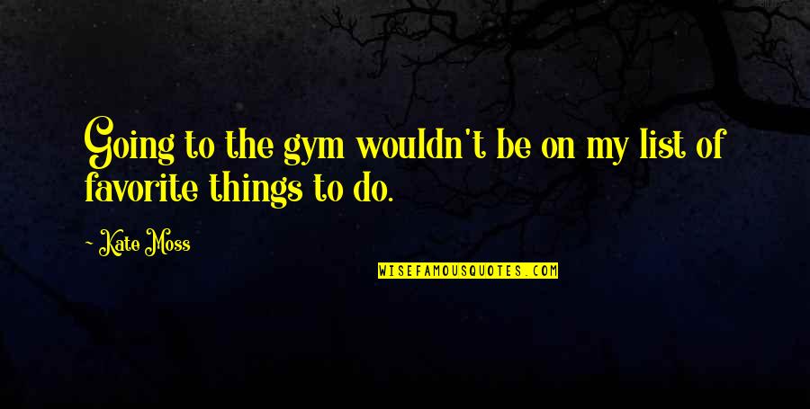 Bookers Bar Quotes By Kate Moss: Going to the gym wouldn't be on my