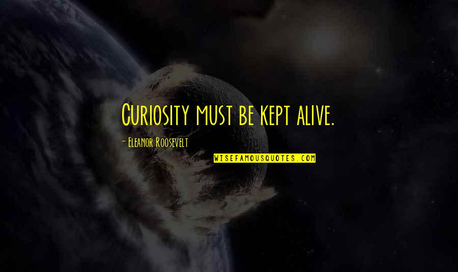 Bookers Cash Quotes By Eleanor Roosevelt: Curiosity must be kept alive.