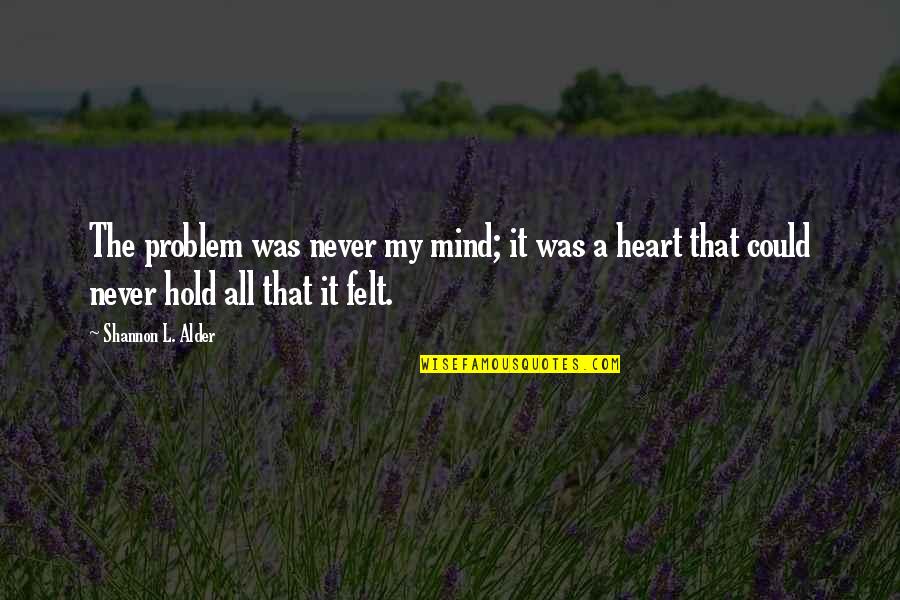 Bookers Cash Quotes By Shannon L. Alder: The problem was never my mind; it was