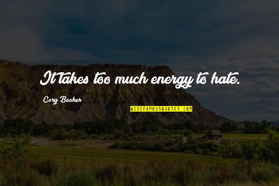 Booker's Quotes By Cory Booker: It takes too much energy to hate.