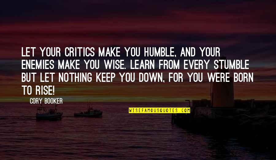 Booker's Quotes By Cory Booker: Let your critics make you humble, and your