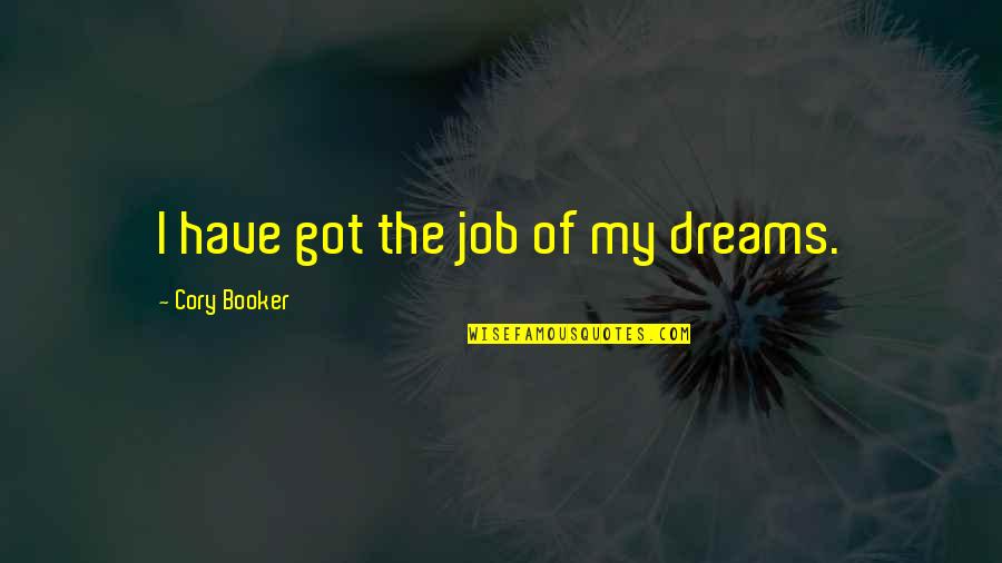 Booker's Quotes By Cory Booker: I have got the job of my dreams.