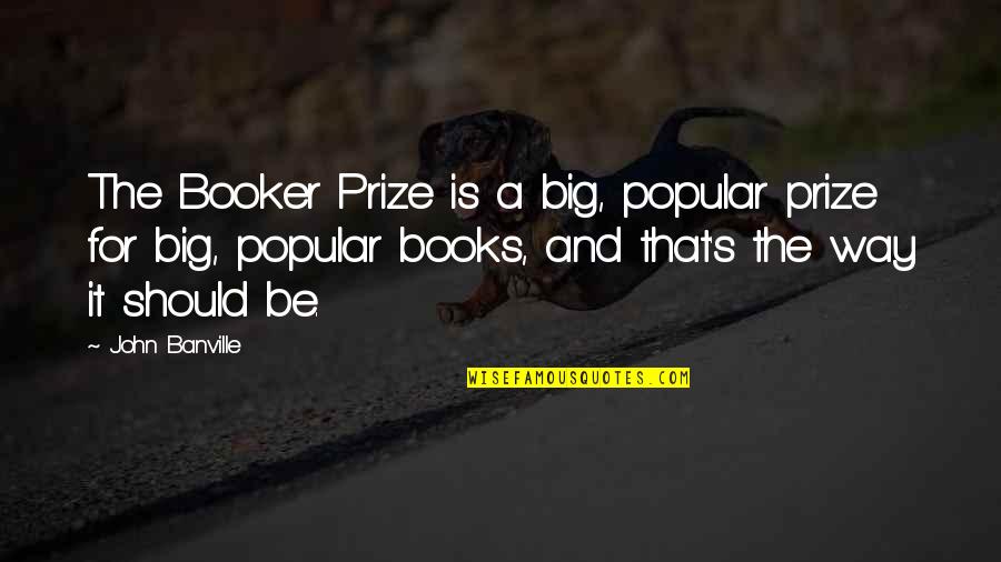 Booker's Quotes By John Banville: The Booker Prize is a big, popular prize