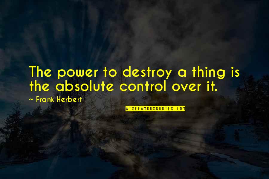 Bookery Limited Quotes By Frank Herbert: The power to destroy a thing is the