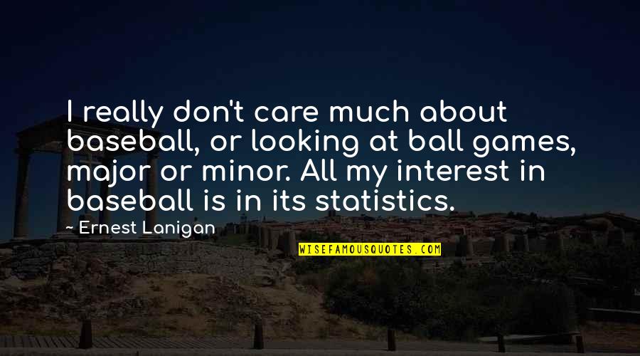 Bookful Quotes By Ernest Lanigan: I really don't care much about baseball, or