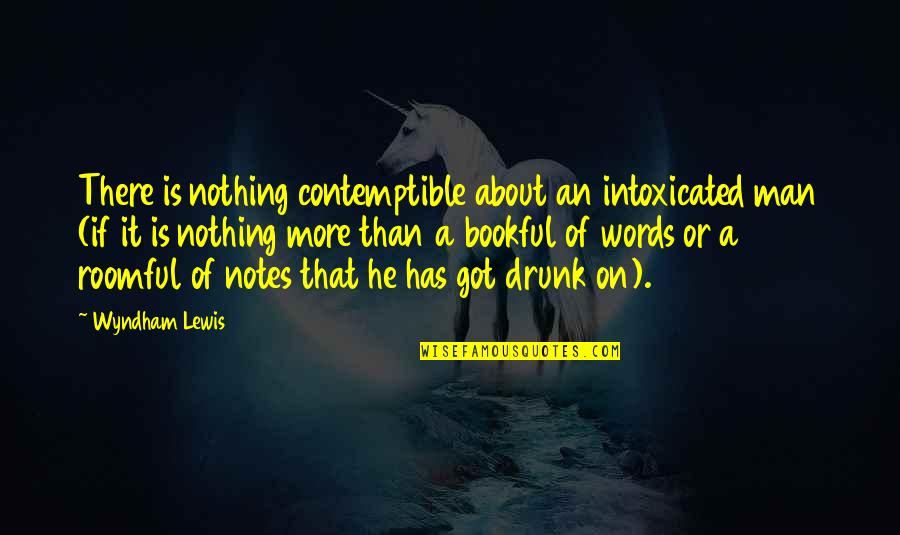 Bookful Quotes By Wyndham Lewis: There is nothing contemptible about an intoxicated man