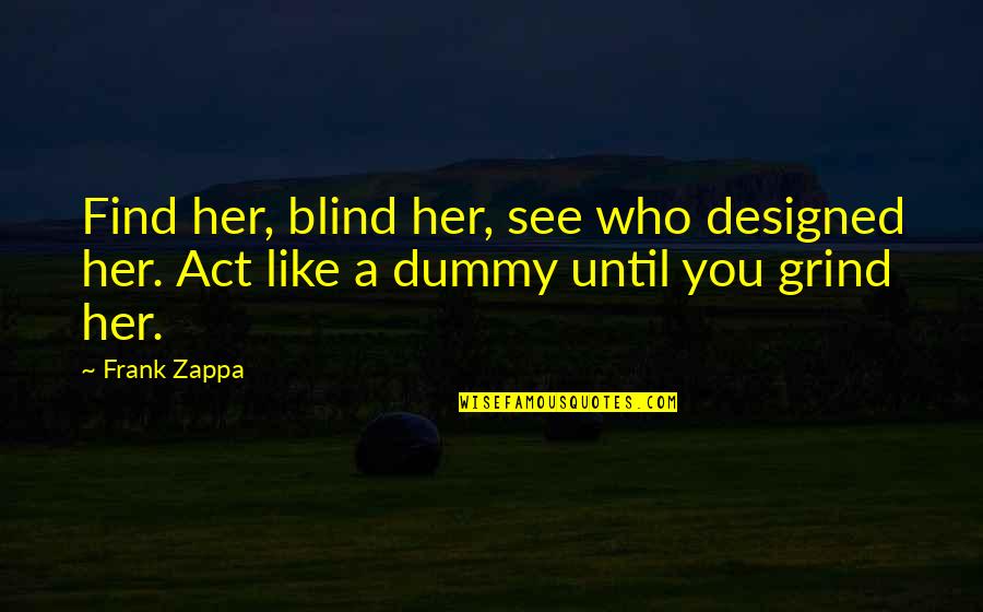Bookfuls Quotes By Frank Zappa: Find her, blind her, see who designed her.