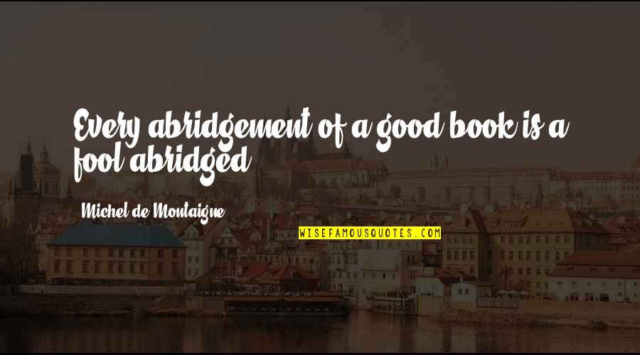Bookgeeks India Quotes By Michel De Montaigne: Every abridgement of a good book is a