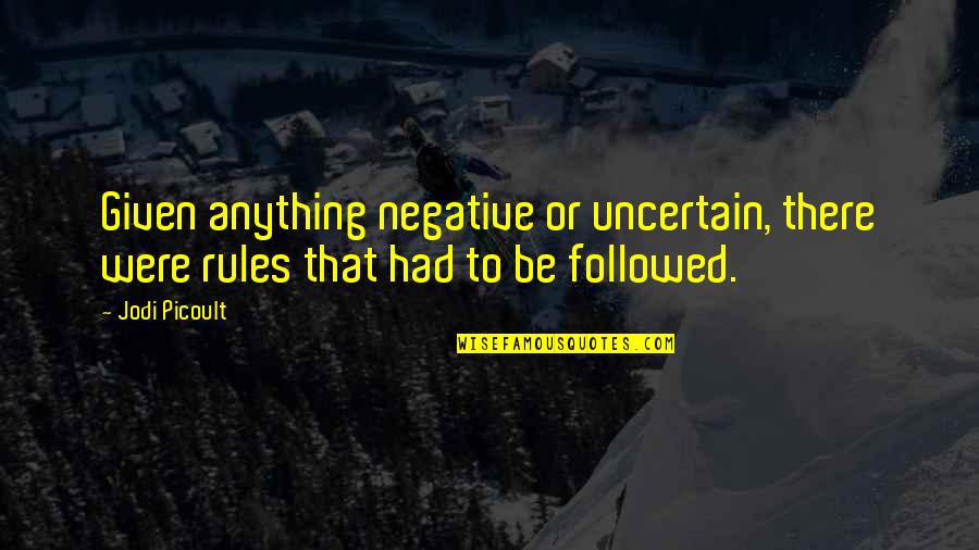 Bookie Quotes By Jodi Picoult: Given anything negative or uncertain, there were rules