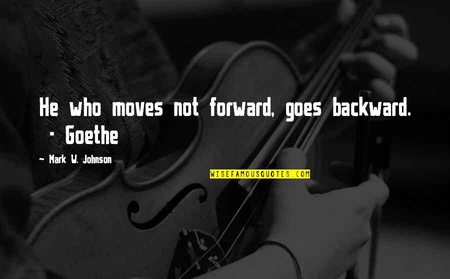 Bookie Quotes By Mark W. Johnson: He who moves not forward, goes backward. -