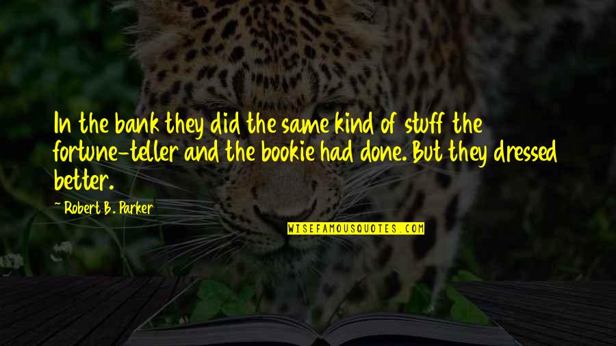 Bookie Quotes By Robert B. Parker: In the bank they did the same kind