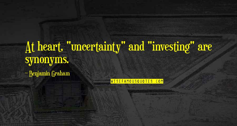 Bookies Movie Quotes By Benjamin Graham: At heart, "uncertainty" and "investing" are synonyms.