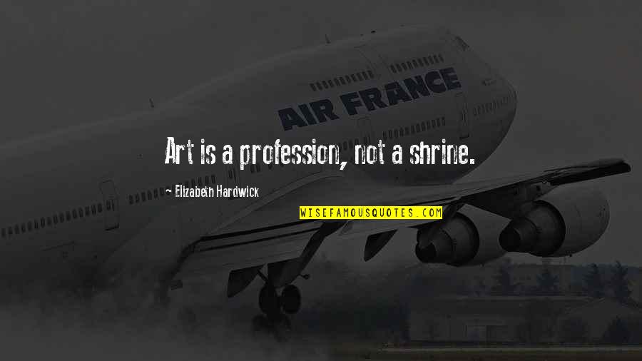 Bookings Online Quotes By Elizabeth Hardwick: Art is a profession, not a shrine.