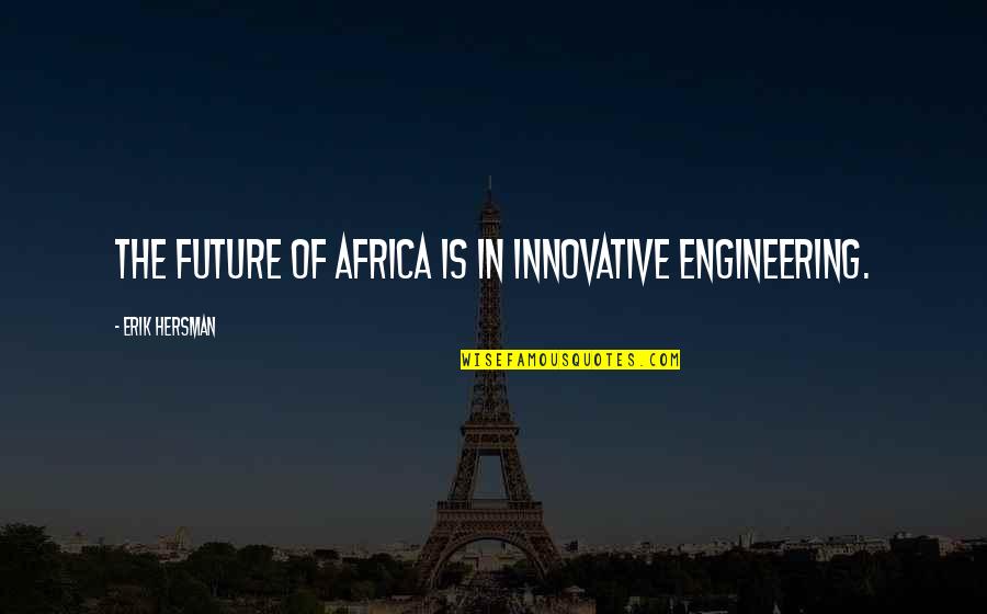 Bookish Love Quotes By Erik Hersman: The future of Africa is in innovative engineering.