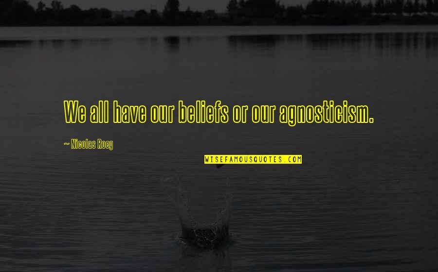 Bookishly Classic Book Quotes By Nicolas Roeg: We all have our beliefs or our agnosticism. Bookishly Classic Book Quotes By Nicolas Roeg: We all have our beliefs or our agnosticism.