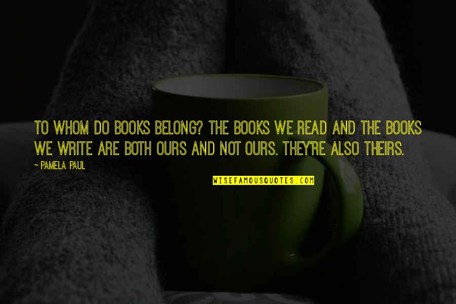 Bookishness Quotes By Pamela Paul: To whom do books belong? The books we