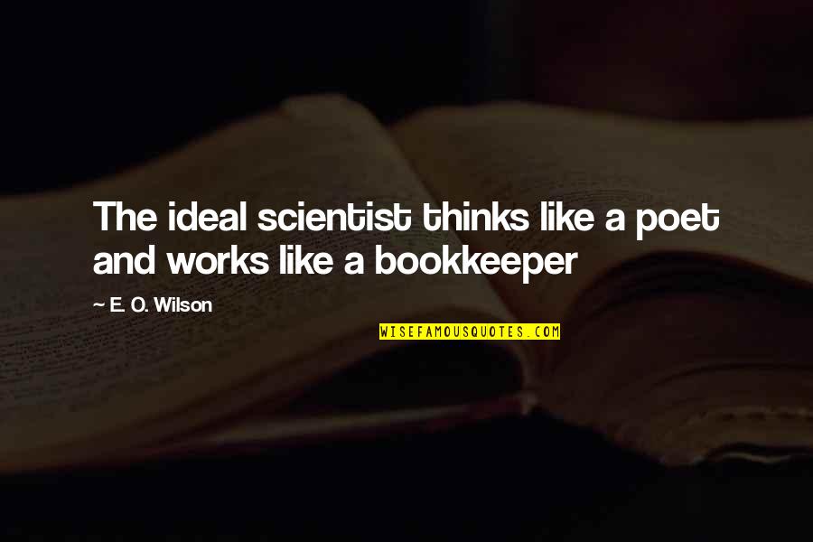 Bookkeeper Quotes By E. O. Wilson: The ideal scientist thinks like a poet and