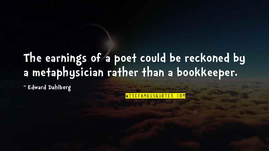 Bookkeeper Quotes By Edward Dahlberg: The earnings of a poet could be reckoned